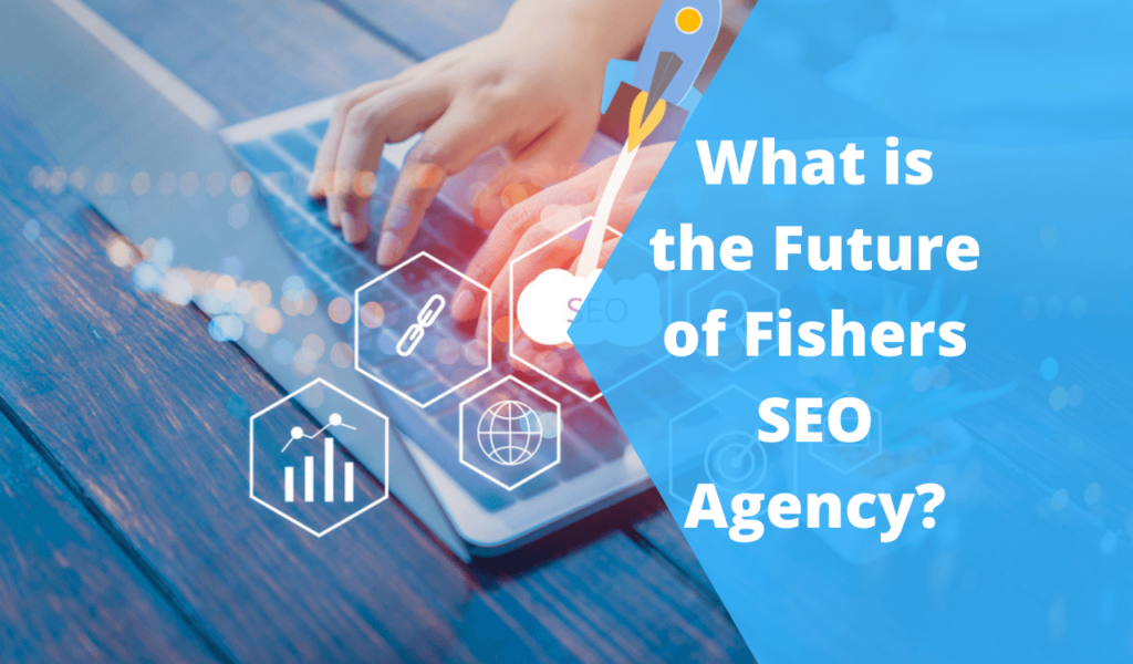 What is the Future of Fishers SEO Agency