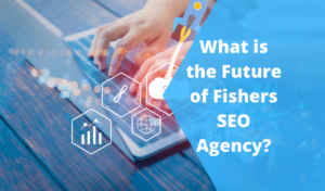 What is the Future of Fishers SEO Agency