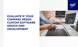 Evaluate If Your Company Needs Custom Software Design and Development